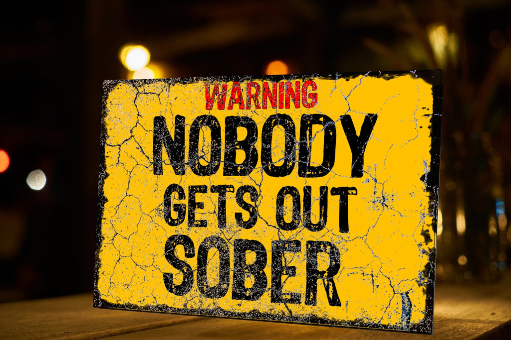 Nobody Gets Out Sober Funny Metal Plaque/Sign, Garage, Shed, Bar, Man Cave